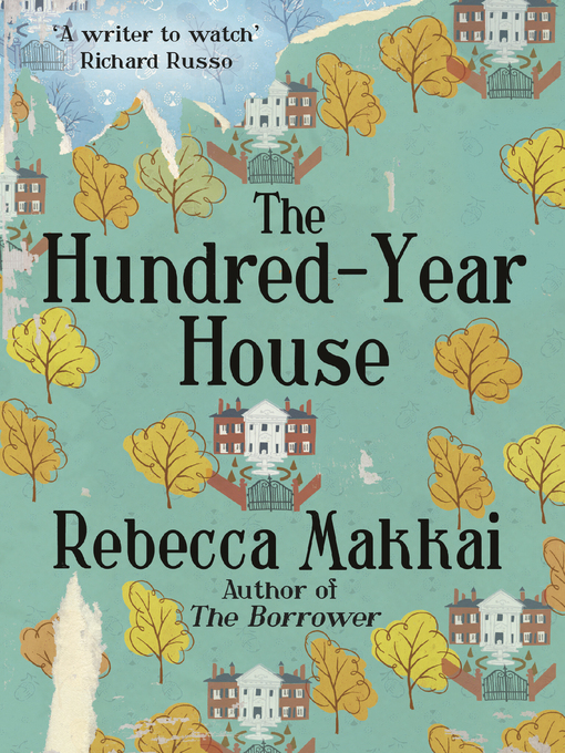 Title details for The Hundred-Year House by Rebecca Makkai - Available